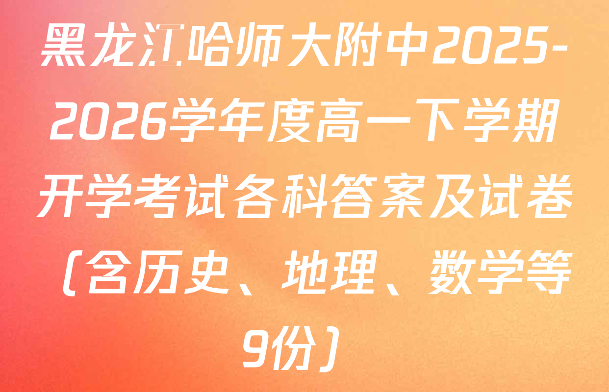 黑龙江哈师大附中2025-2026学年度高一下学期开学考试各科答案及试卷（含历史、地理、数学等9份）