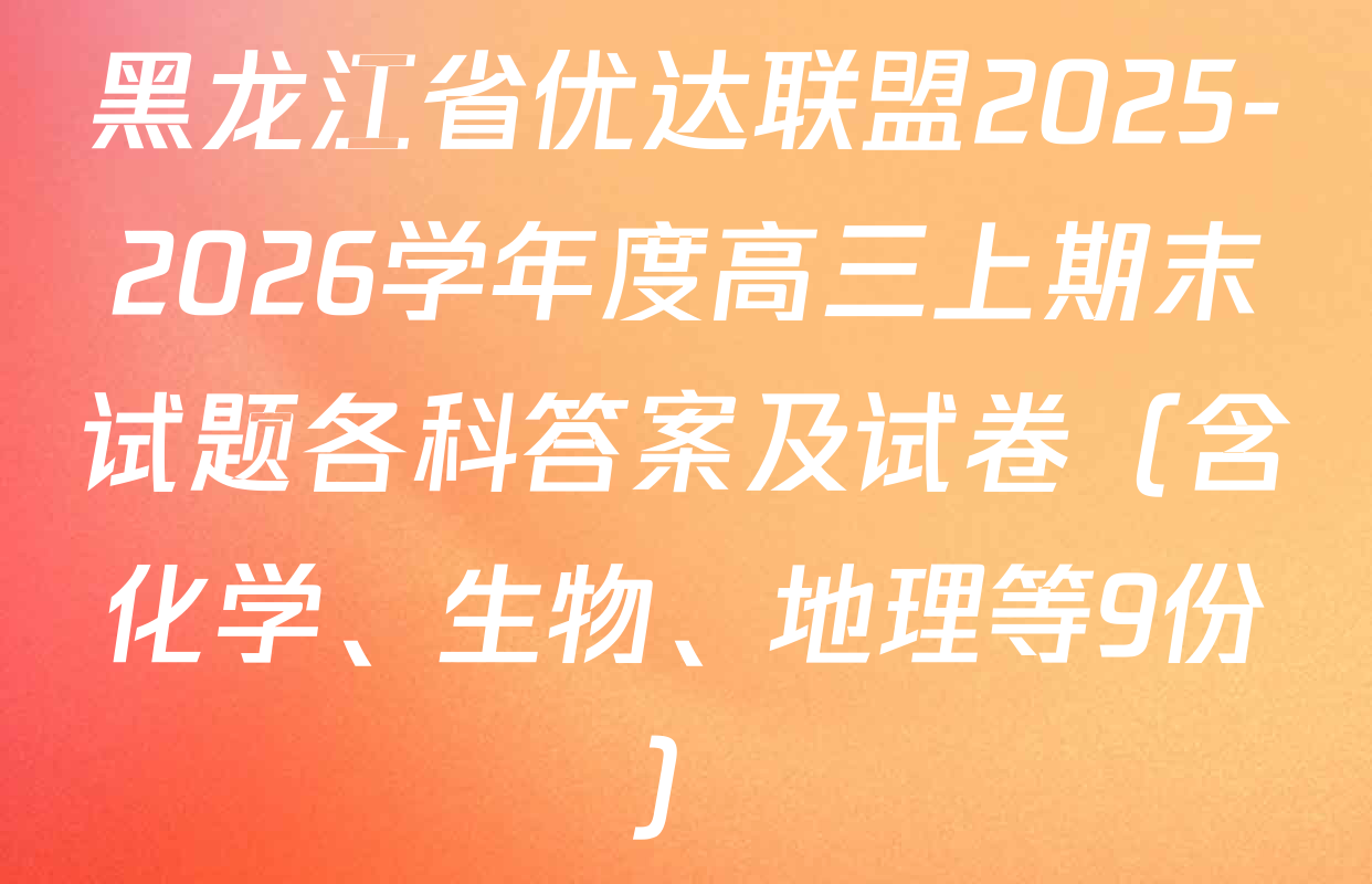 黑龙江省优达联盟2025-2026学年度高三上期末试题各科答案及试卷（含化学、生物、地理等9份）