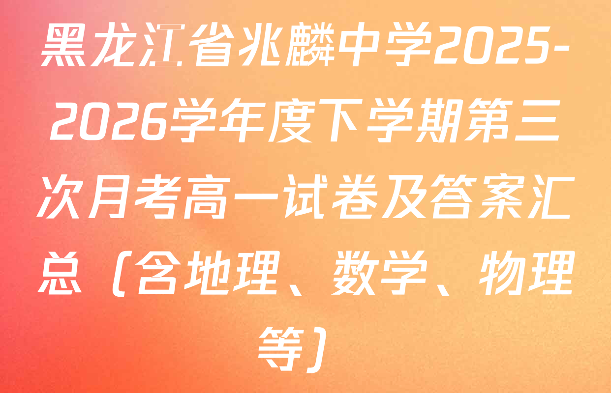 黑龙江省兆麟中学2025-2026学年度下学期第三次月考高一试卷及答案汇总（含地理、数学、物理等）