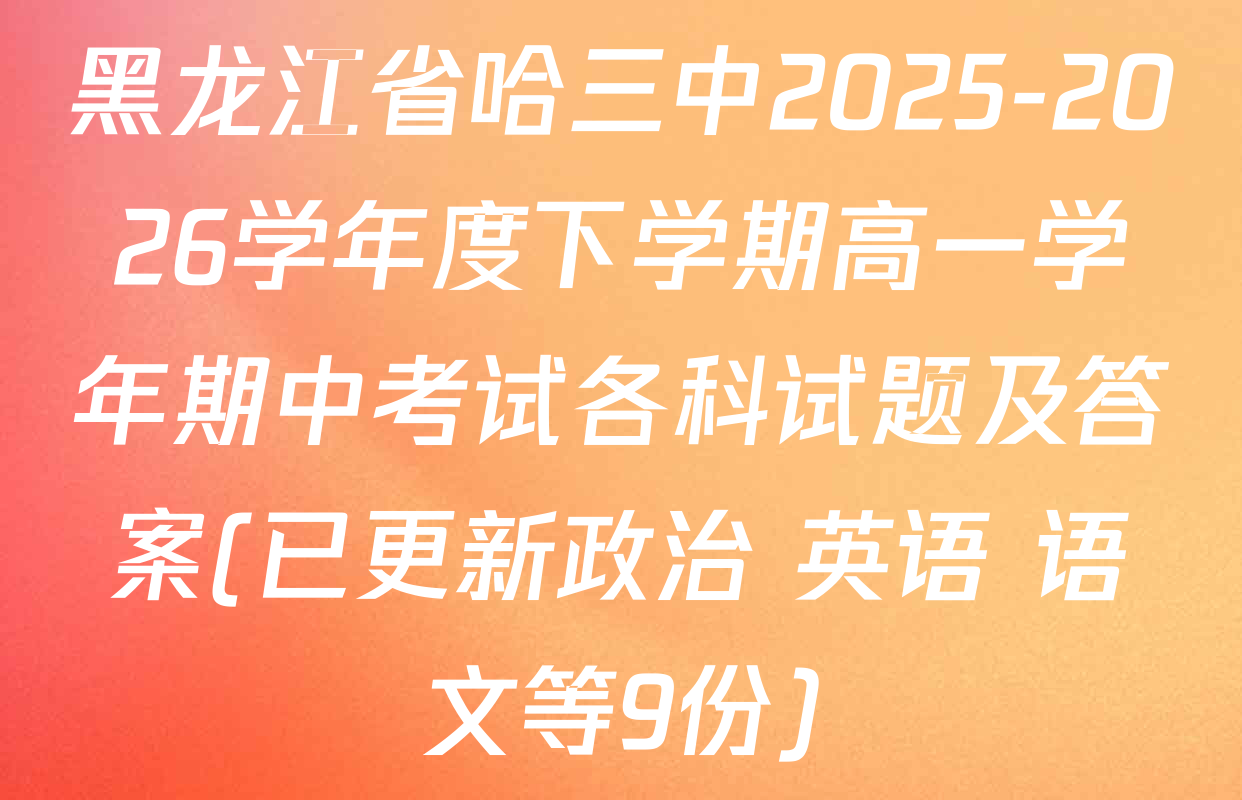 黑龙江省哈三中2025-2026学年度下学期高一学年期中考试各科试题及答案(已更新政治 英语 语文等9份)