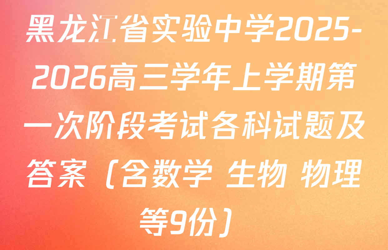 黑龙江省实验中学2025-2026高三学年上学期第一次阶段考试各科试题及答案（含数学 生物 物理等9份）