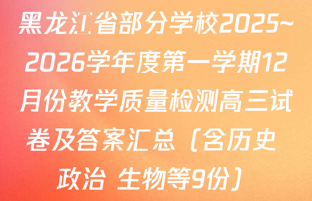 黑龙江省部分学校2025~2026学年度第一学期12月份教学质量检测高三试卷及答案汇总（含历史 政治 生物等9份）