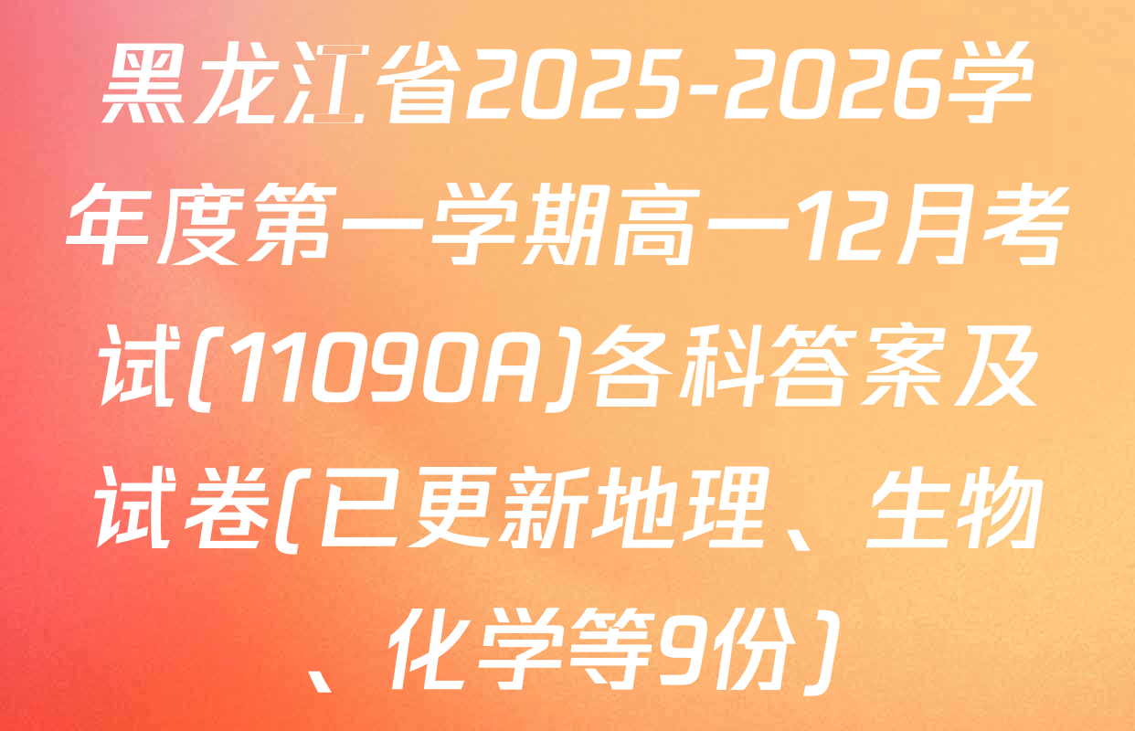 黑龙江省2025-2026学年度第一学期高一12月考试(11090A)各科答案及试卷(已更新地理、生物、化学等9份)