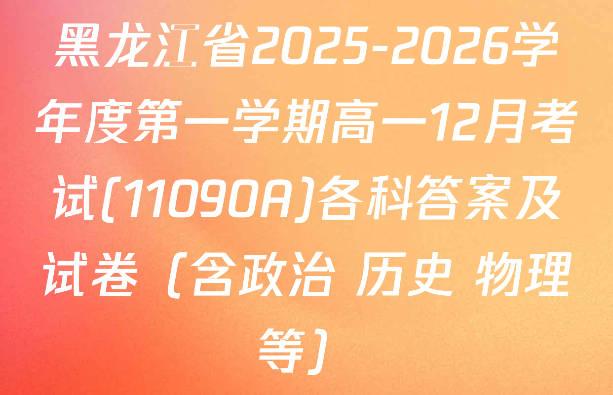 黑龙江省2025-2026学年度第一学期高一12月考试(11090A)各科答案及试卷（含政治 历史 物理等）