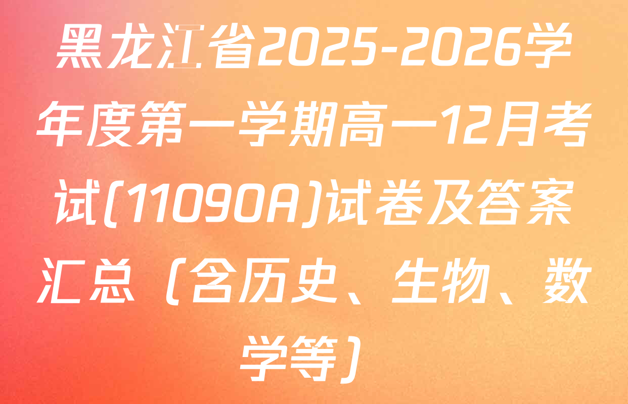 黑龙江省2025-2026学年度第一学期高一12月考试(11090A)试卷及答案汇总（含历史、生物、数学等）