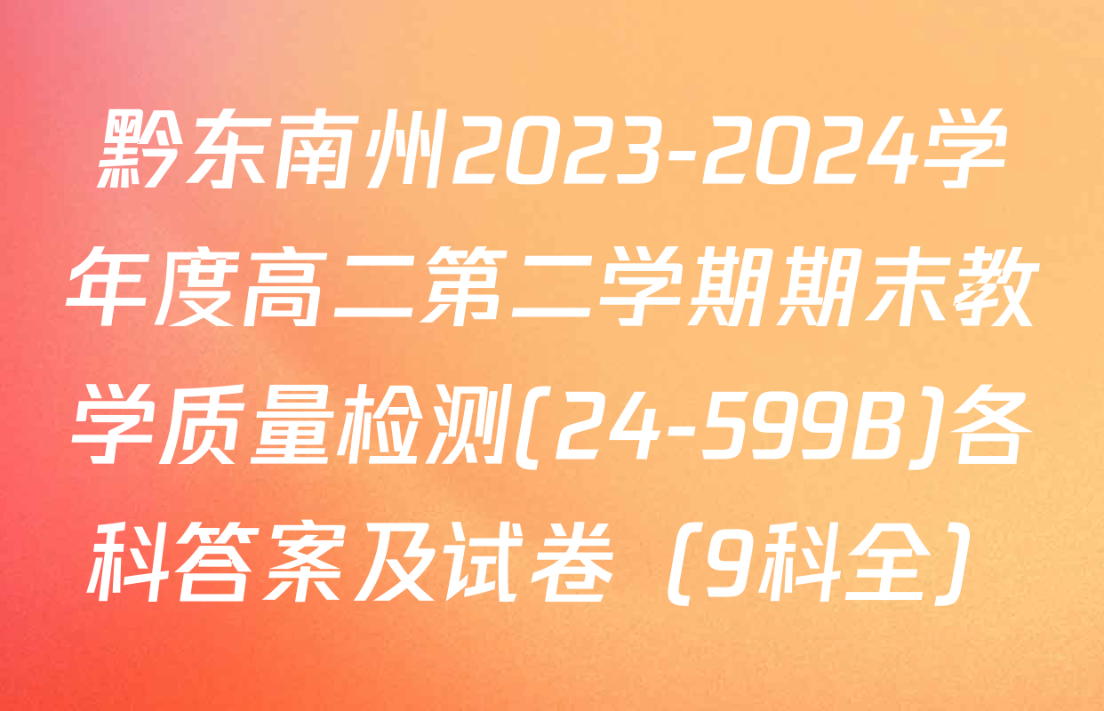 黔东南州2023-2024学年度高二第二学期期末教学质量检测(24-599B)各科答案及试卷（9科全）