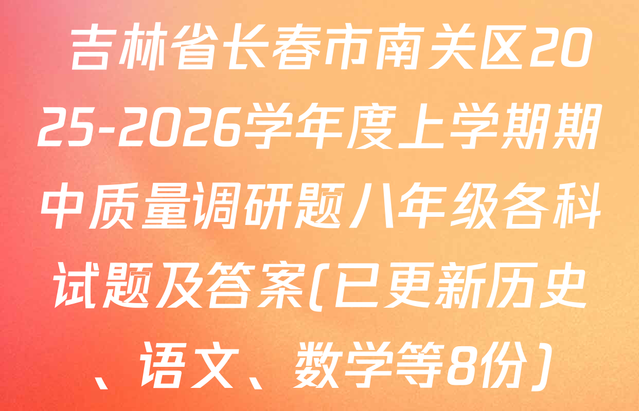  吉林省长春市南关区2025-2026学年度上学期期中质量调研题八年级各科试题及答案(已更新历史、语文、数学等8份)