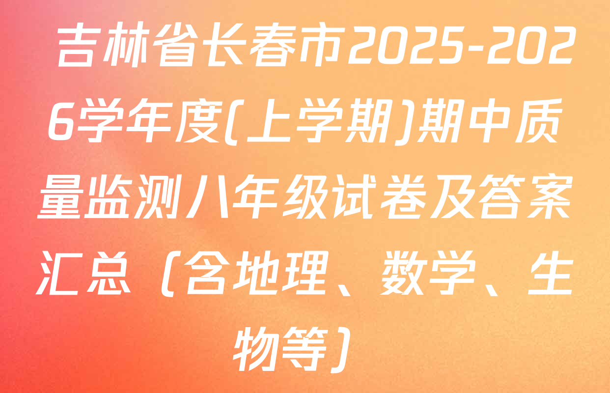  吉林省长春市2025-2026学年度(上学期)期中质量监测八年级试卷及答案汇总（含地理、数学、生物等）