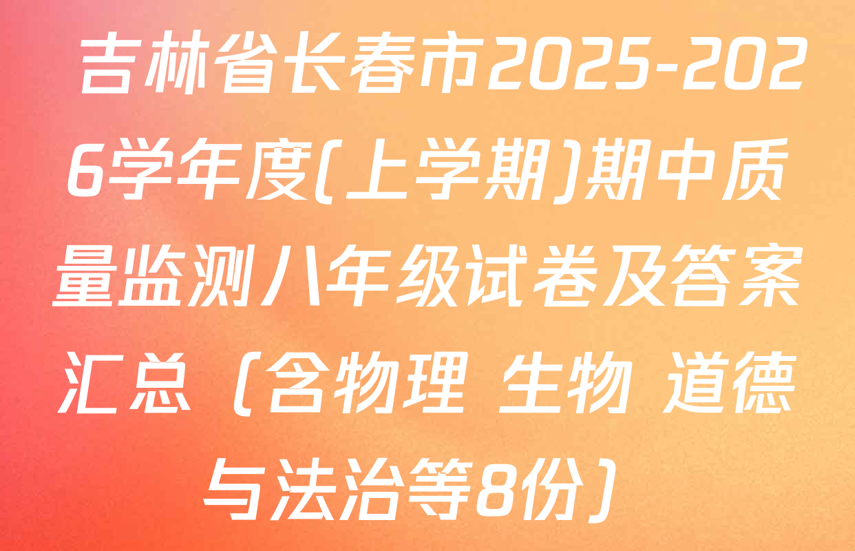  吉林省长春市2025-2026学年度(上学期)期中质量监测八年级试卷及答案汇总（含物理 生物 道德与法治等8份）