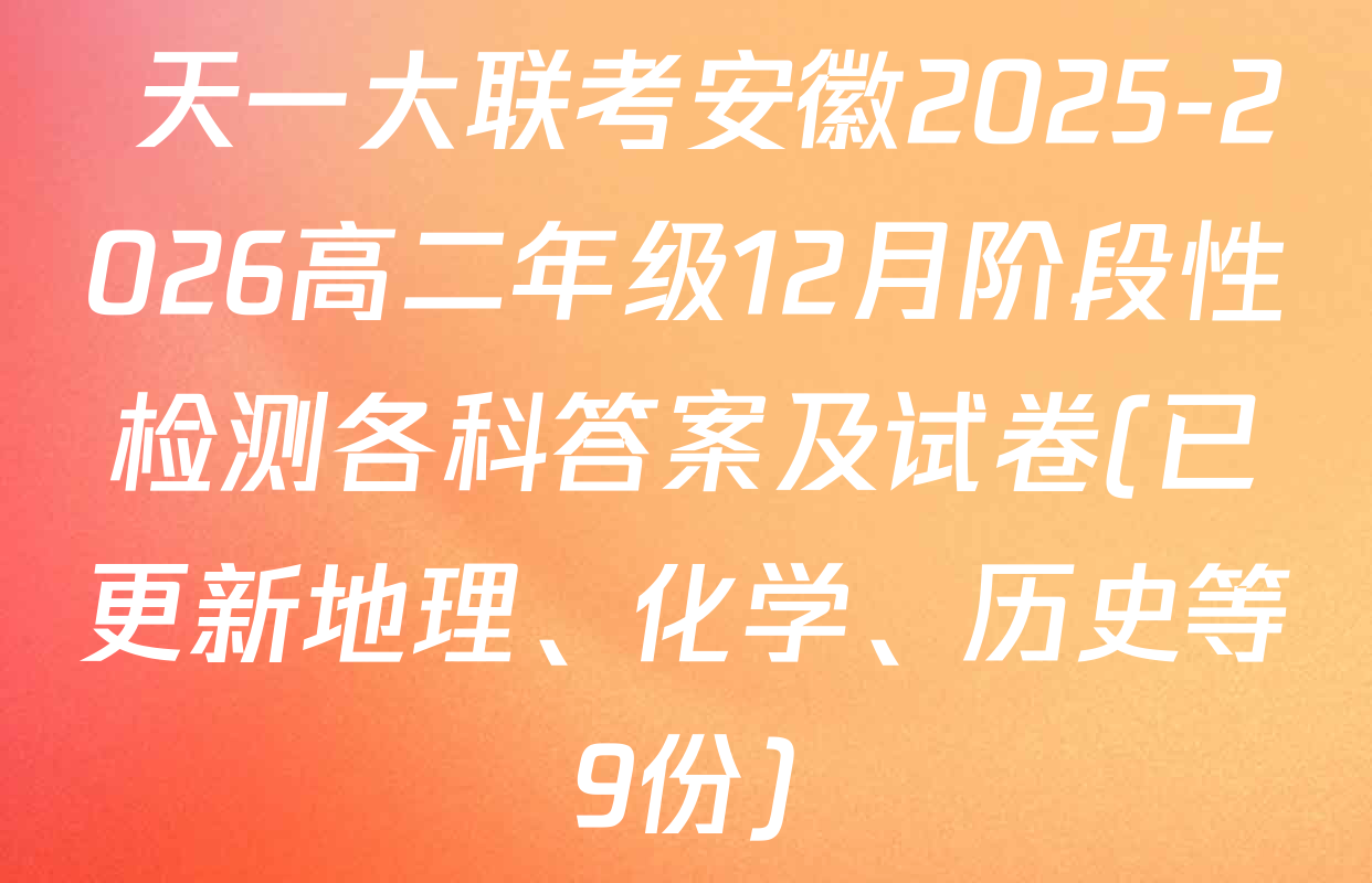  天一大联考安徽2025-2026高二年级12月阶段性检测各科答案及试卷(已更新地理、化学、历史等9份)