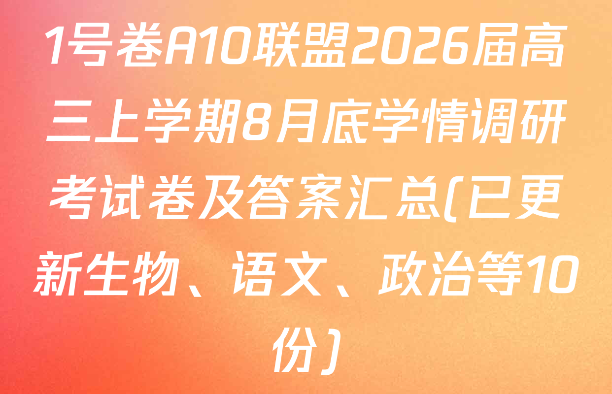 1号卷A10联盟2026届高三上学期8月底学情调研考试卷及答案汇总(已更新生物、语文、政治等10份)