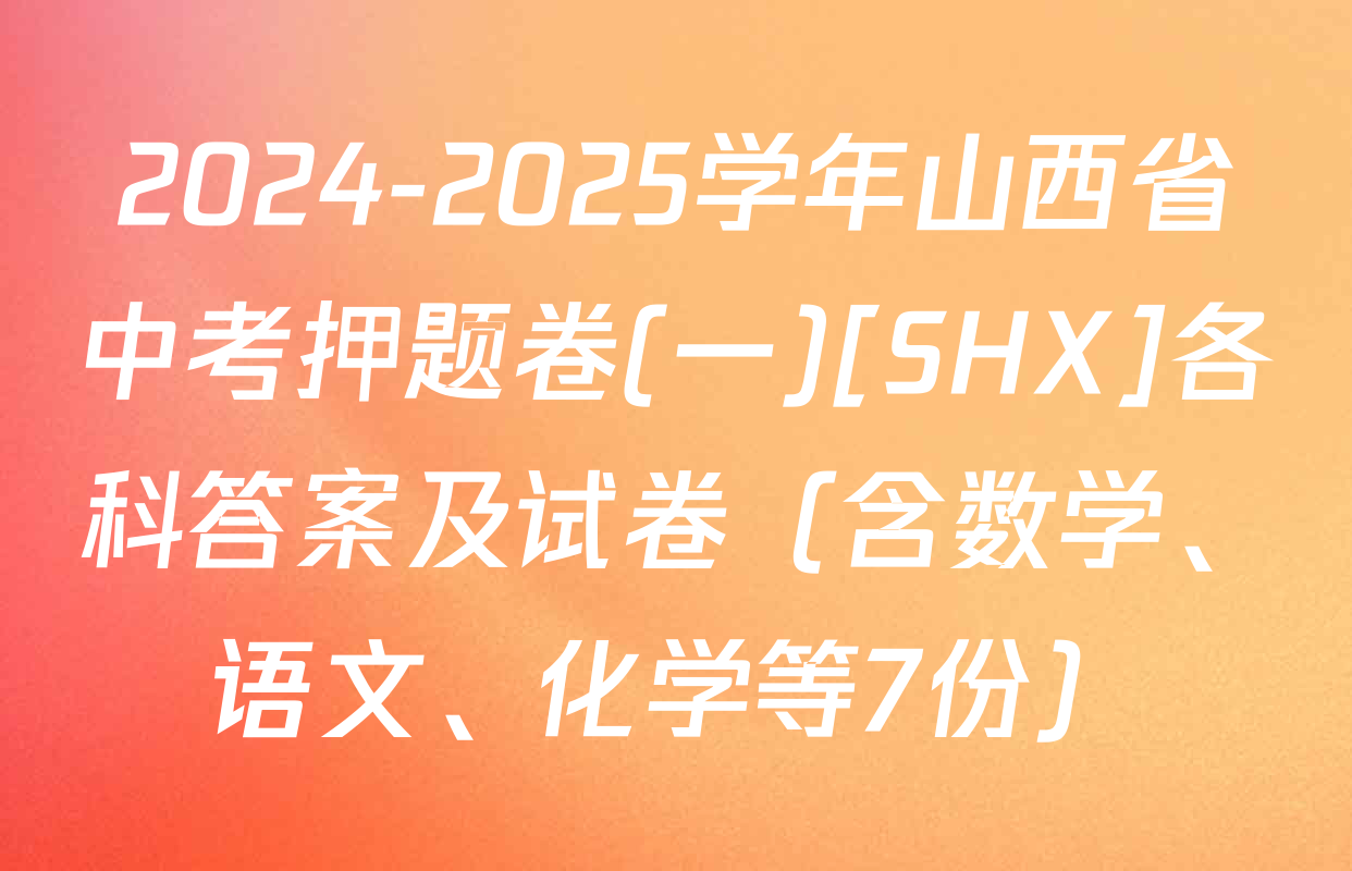 2024-2025学年山西省中考押题卷(一)[SHX]各科答案及试卷（含数学、语文、化学等7份）