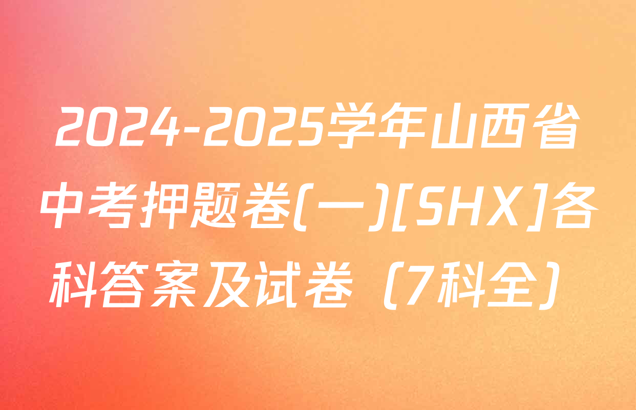 2024-2025学年山西省中考押题卷(一)[SHX]各科答案及试卷（7科全）