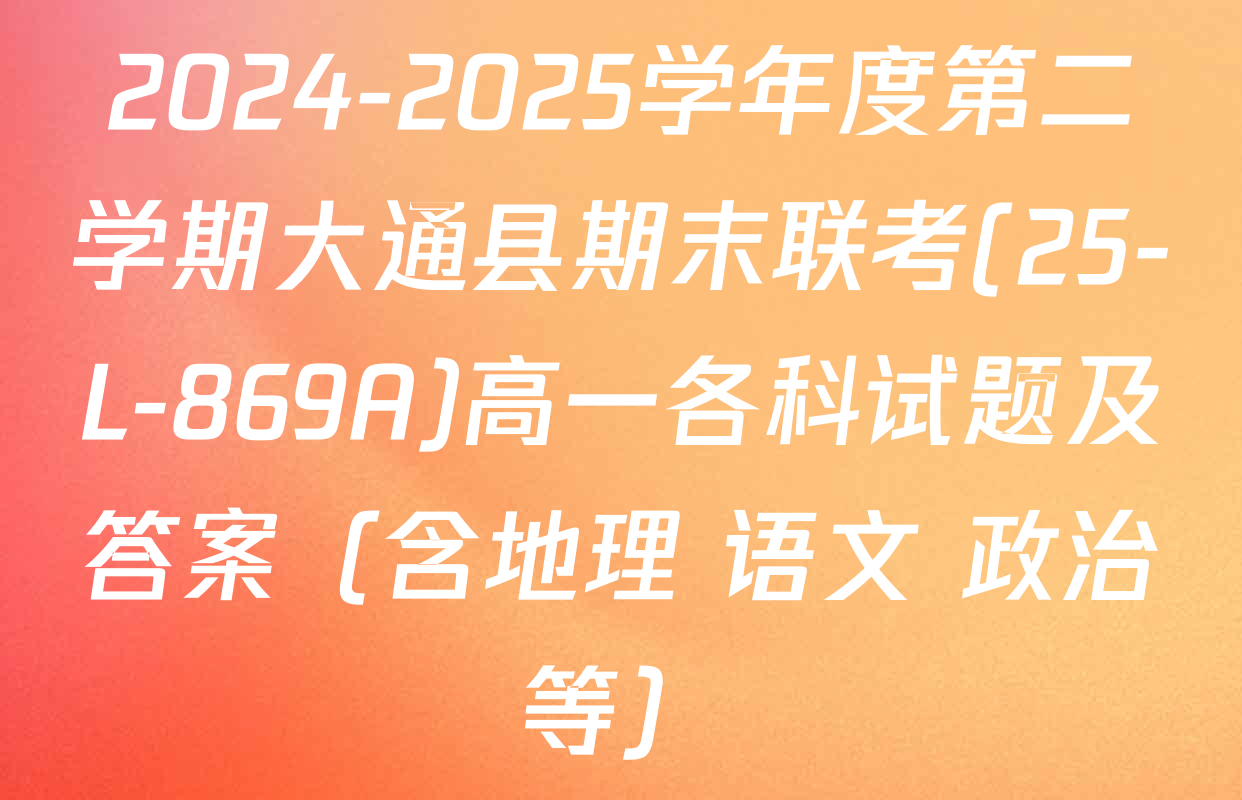 2024-2025学年度第二学期大通县期末联考(25-L-869A)高一各科试题及答案（含地理 语文 政治等）