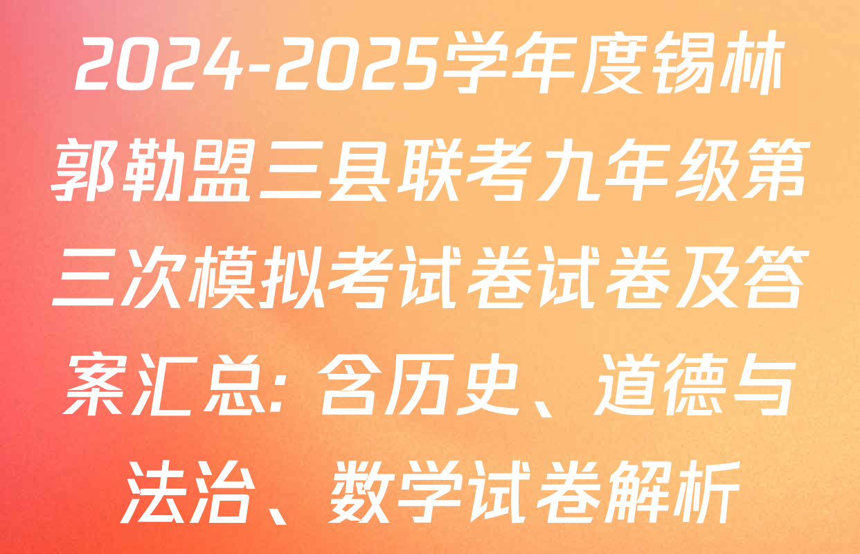 2024-2025学年度锡林郭勒盟三县联考九年级第三次模拟考试卷试卷及答案汇总: 含历史、道德与法治、数学试卷解析