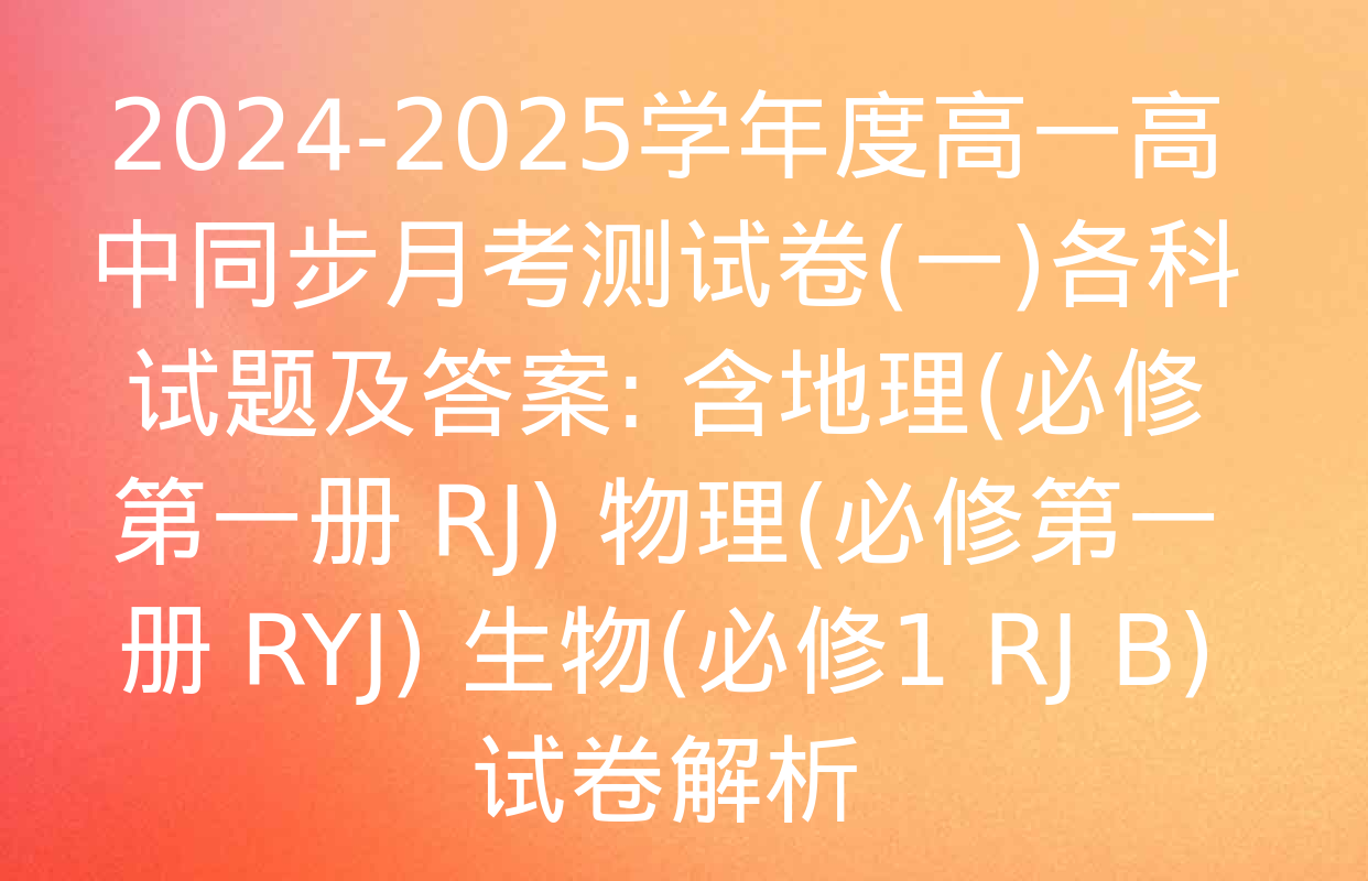 2024-2025学年度高一高中同步月考测试卷(一)各科试题及答案: 含地理(必修第一册 RJ) 物理(必修第一册 RYJ) 生物(必修1 RJ B)试卷解析