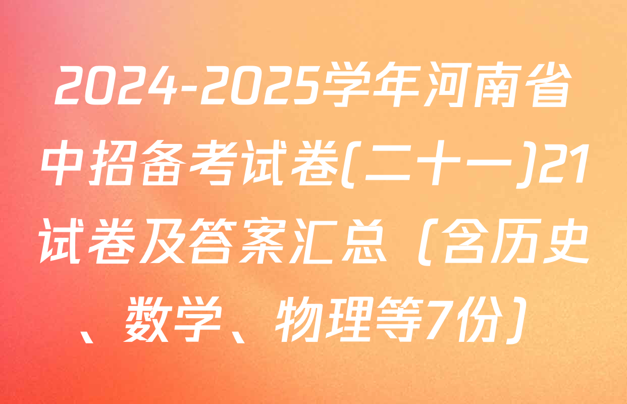 2024-2025学年河南省中招备考试卷(二十一)21试卷及答案汇总（含历史、数学、物理等7份）