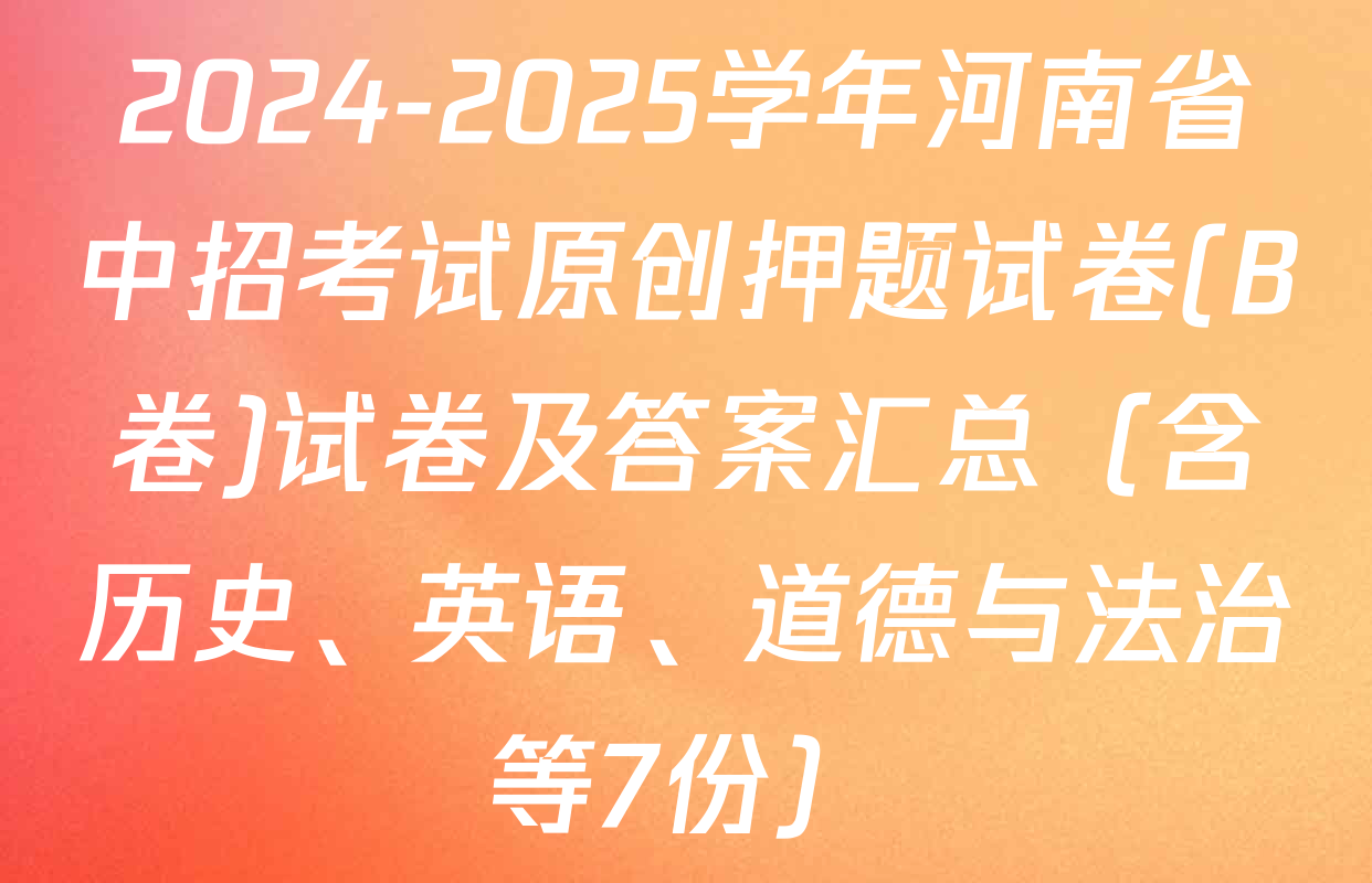 2024-2025学年河南省中招考试原创押题试卷(B卷)试卷及答案汇总（含历史、英语、道德与法治等7份）