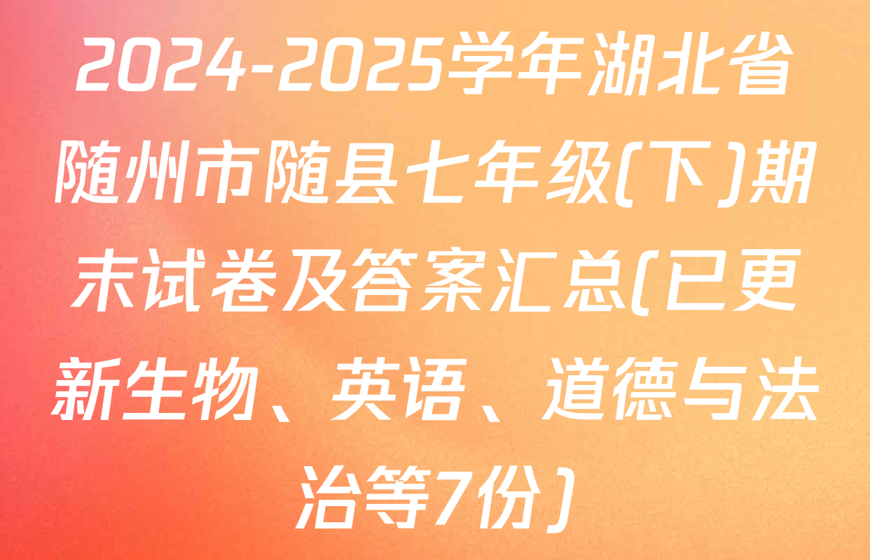 2024-2025学年湖北省随州市随县七年级(下)期末试卷及答案汇总(已更新生物、英语、道德与法治等7份)