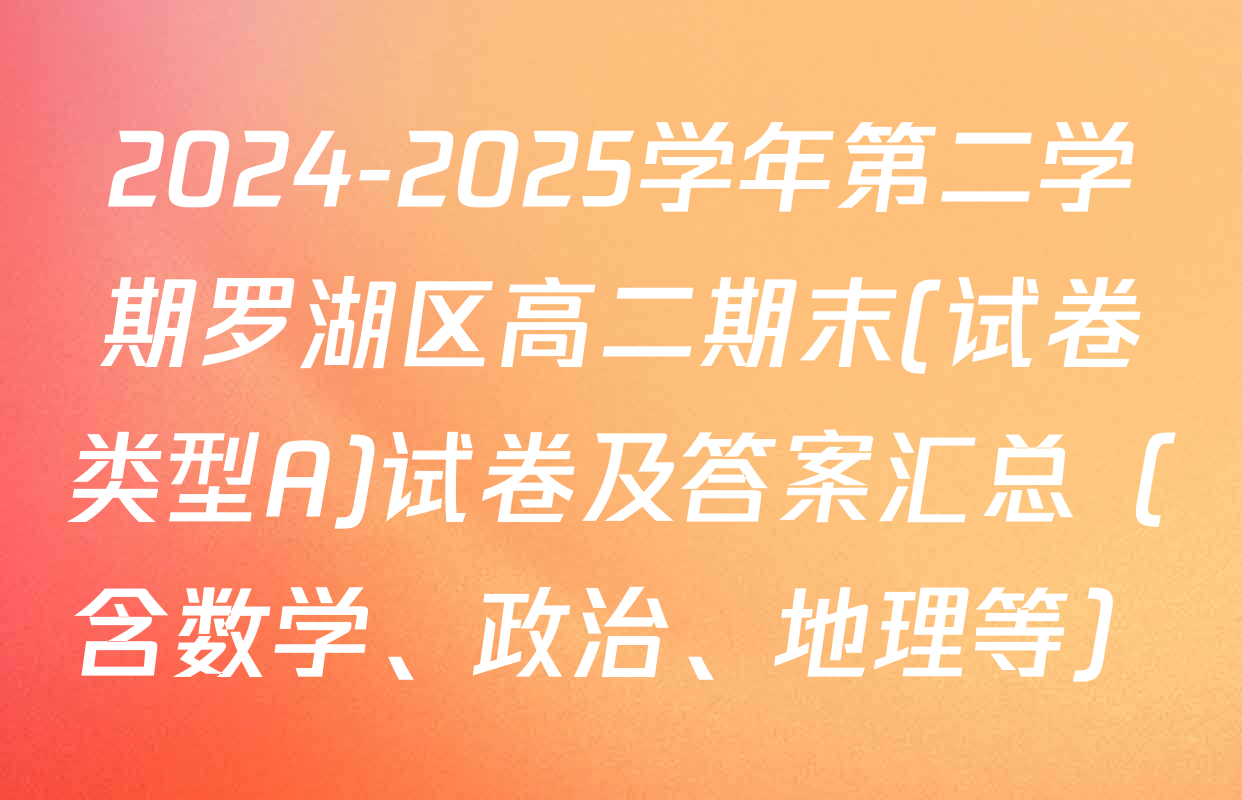2024-2025学年第二学期罗湖区高二期末(试卷类型A)试卷及答案汇总（含数学、政治、地理等）