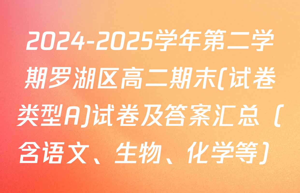 2024-2025学年第二学期罗湖区高二期末(试卷类型A)试卷及答案汇总（含语文、生物、化学等）