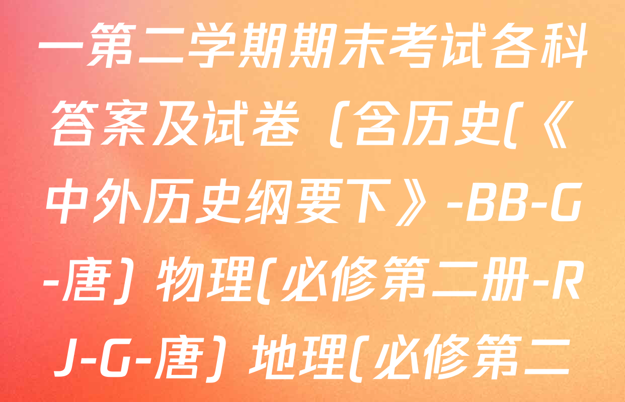 2024~2025全国名校高一第二学期期末考试各科答案及试卷（含历史(《中外历史纲要下》-BB-G-唐) 物理(必修第二册-RJ-G-唐) 地理(必修第二册-LJ-G-唐)等10份）
