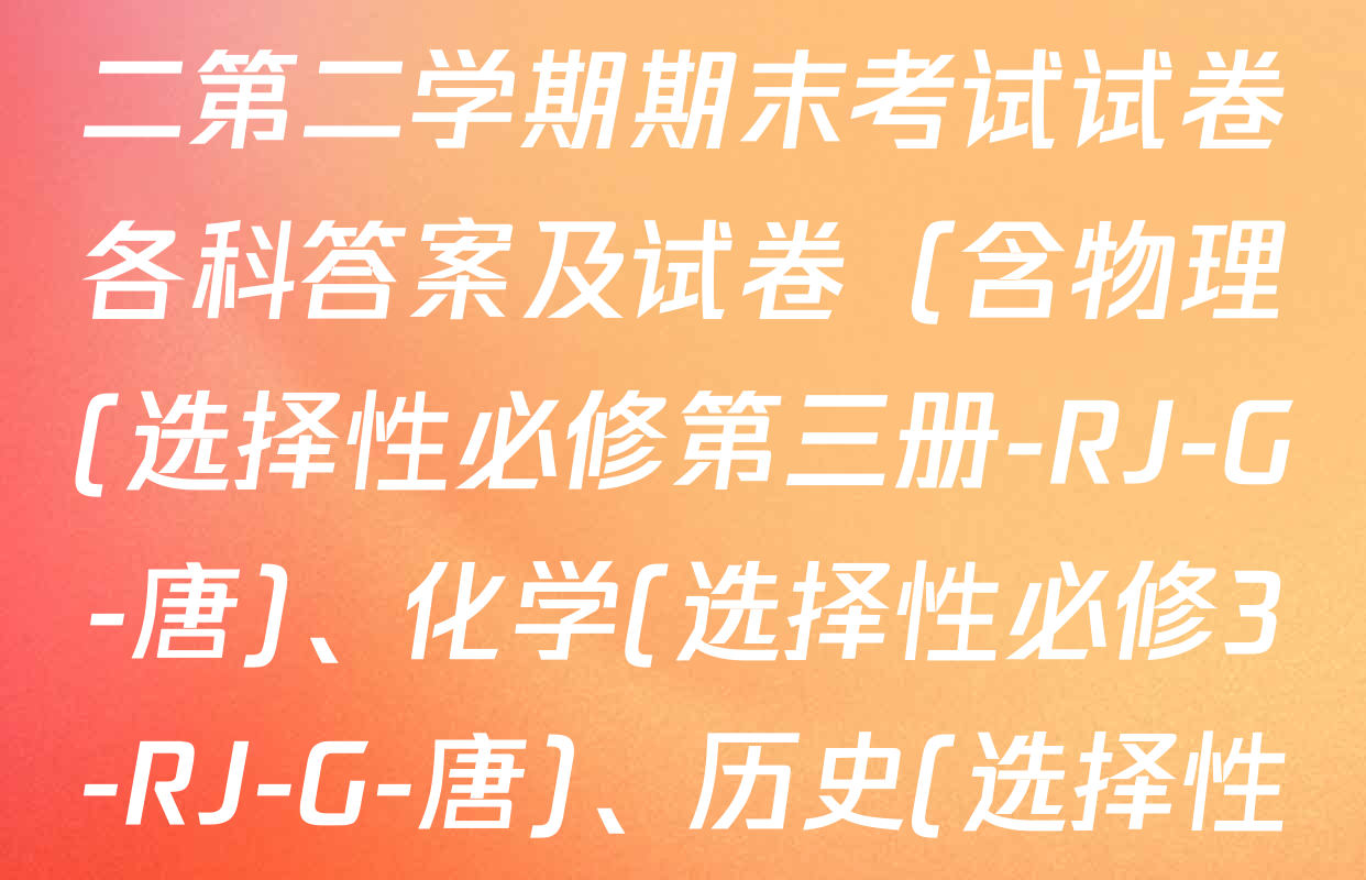 2024~2025全国名校高二第二学期期末考试试卷各科答案及试卷（含物理(选择性必修第三册-RJ-G-唐)、化学(选择性必修3-RJ-G-唐)、历史(选择性必修③-BB-G-唐)等）