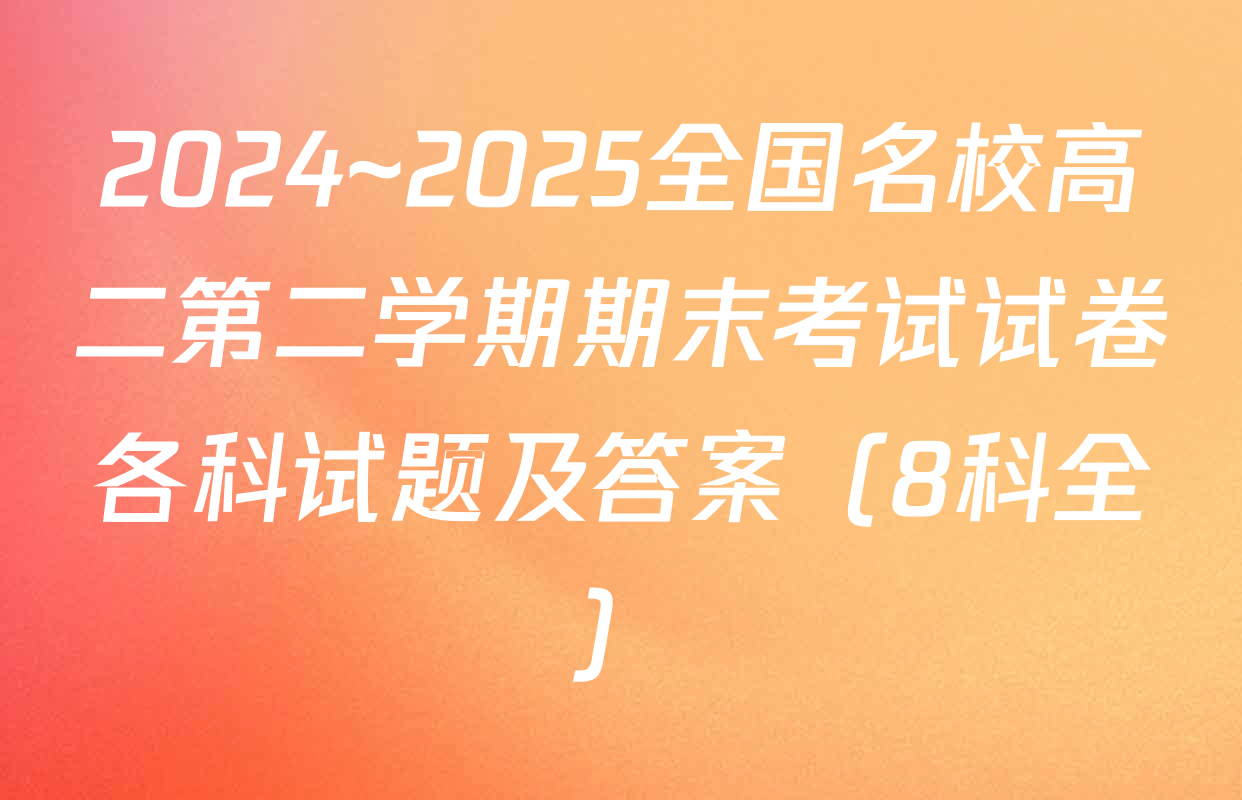 2024~2025全国名校高二第二学期期末考试试卷各科试题及答案（8科全）