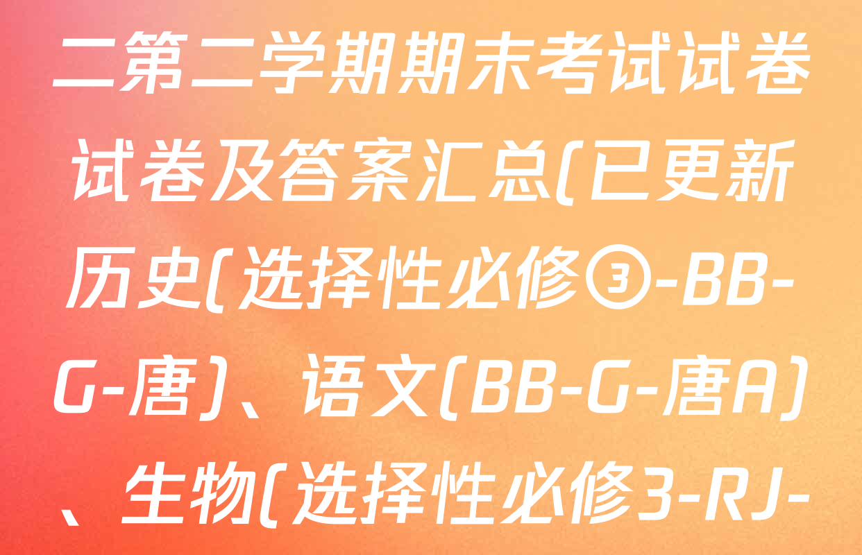 2024~2025全国名校高二第二学期期末考试试卷试卷及答案汇总(已更新历史(选择性必修③-BB-G-唐)、语文(BB-G-唐A)、生物(选择性必修3-RJ-G-唐)等9份)
