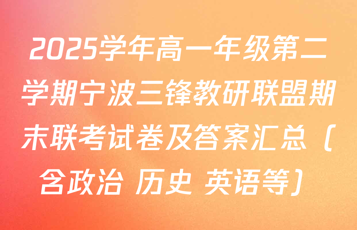 2025学年高一年级第二学期宁波三锋教研联盟期末联考试卷及答案汇总（含政治 历史 英语等）
