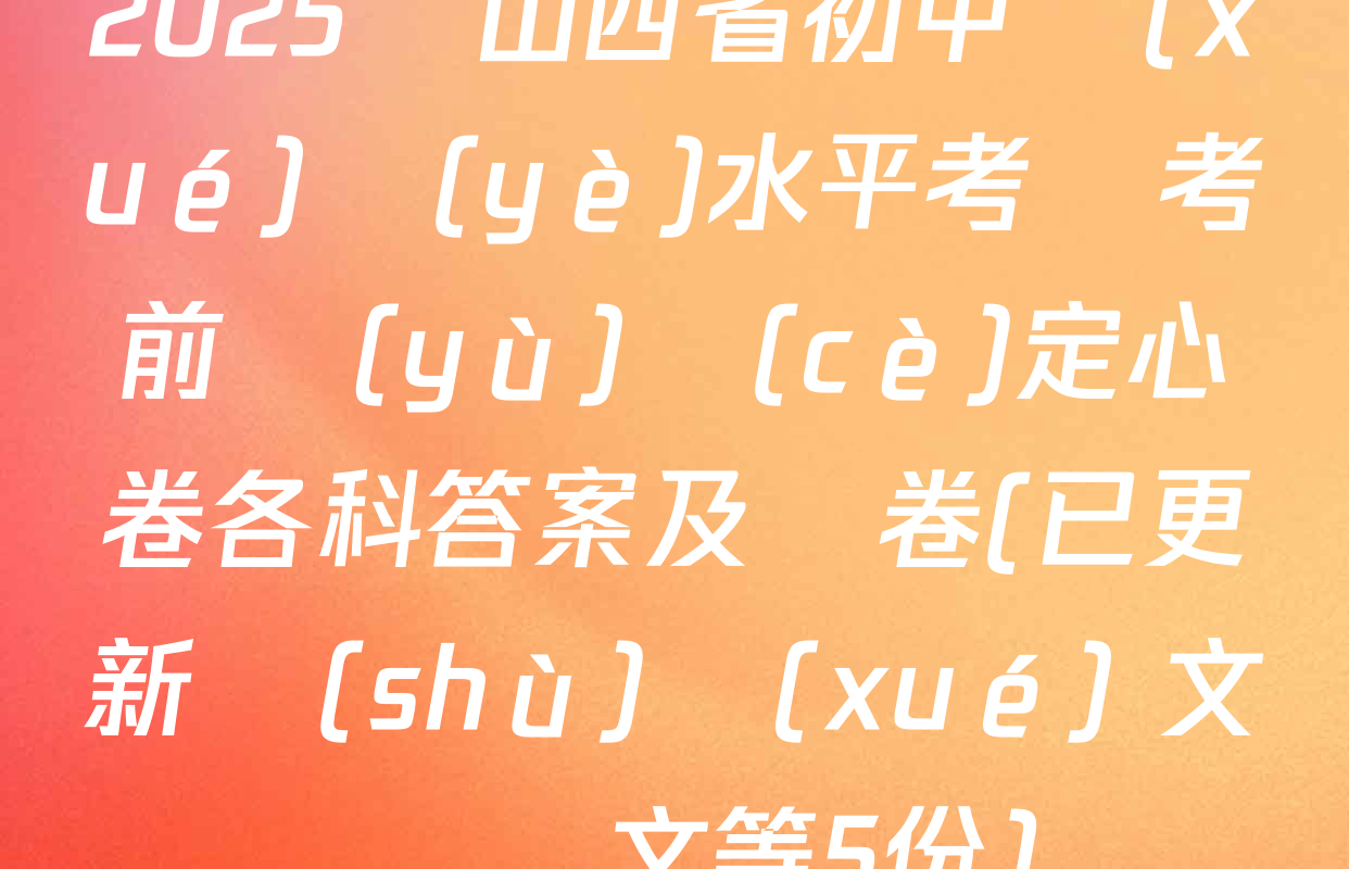 2025屆山西省初中學(xué)業(yè)水平考試考前預(yù)測(cè)定心卷各科答案及試卷(已更新數(shù)學(xué) 文綜 語文等5份)