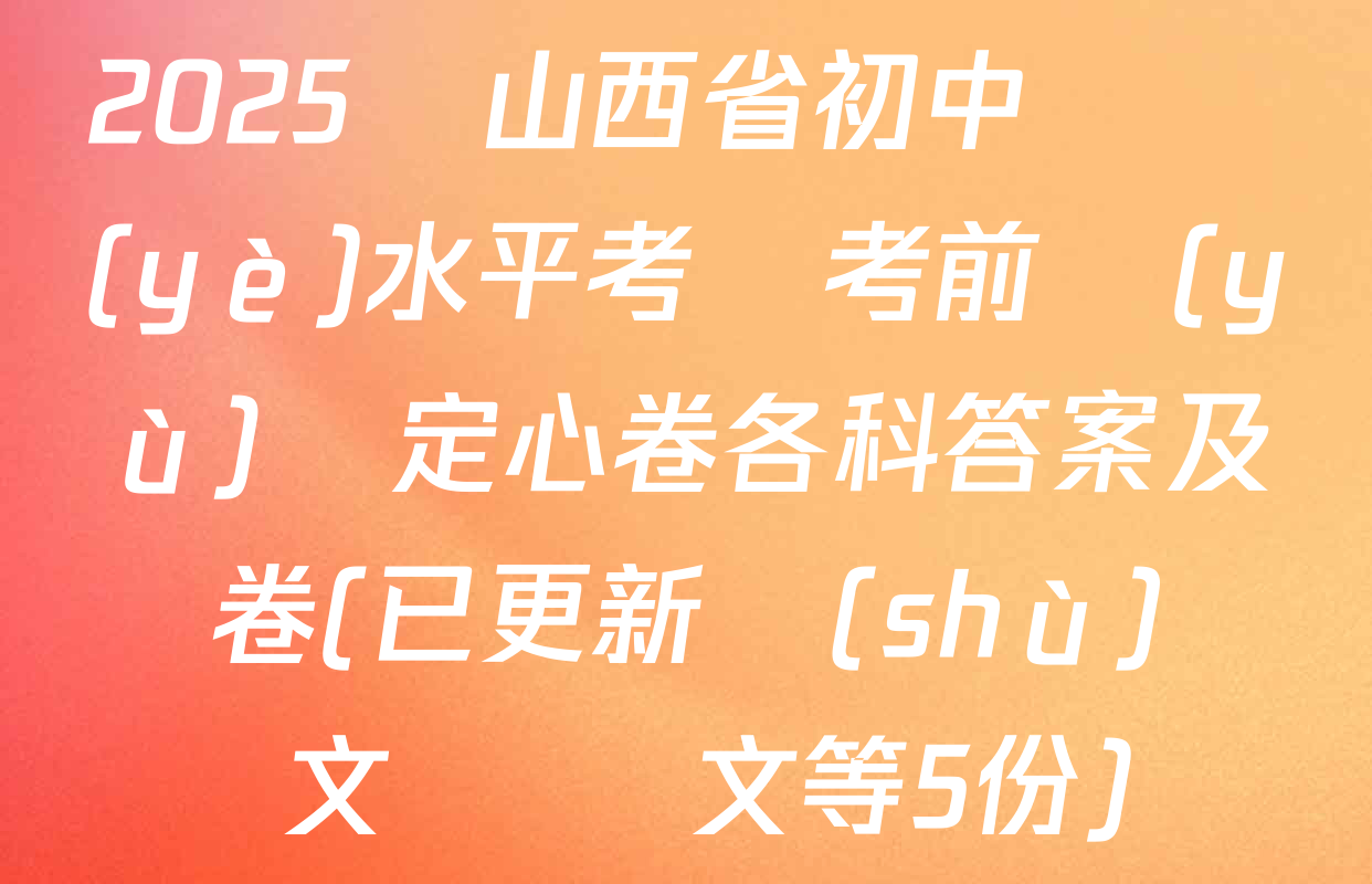 2025屆山西省初中學業(yè)水平考試考前預(yù)測定心卷各科答案及試卷(已更新數(shù)學 文綜 語文等5份)