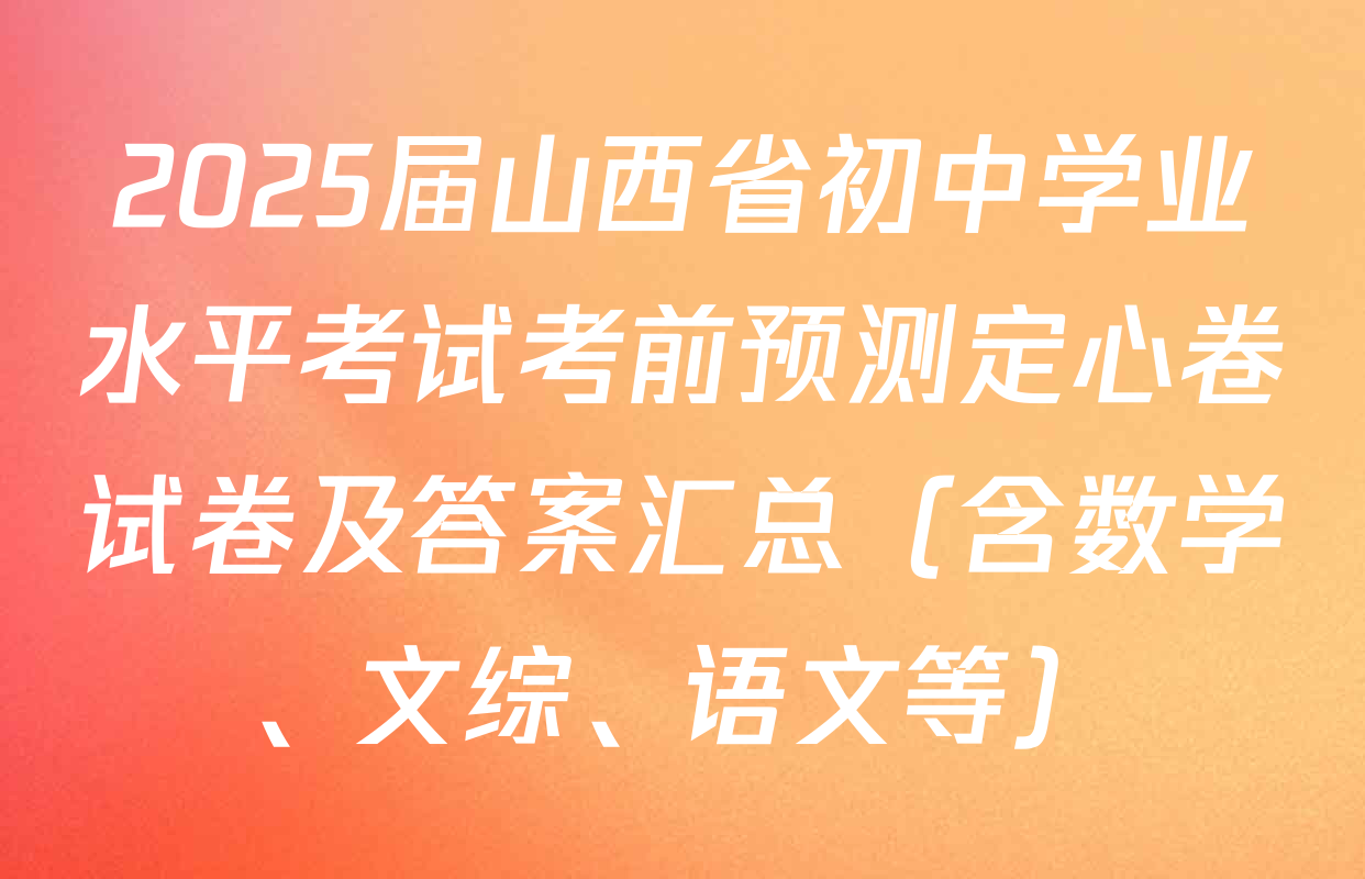 2025届山西省初中学业水平考试考前预测定心卷试卷及答案汇总（含数学、文综、语文等）