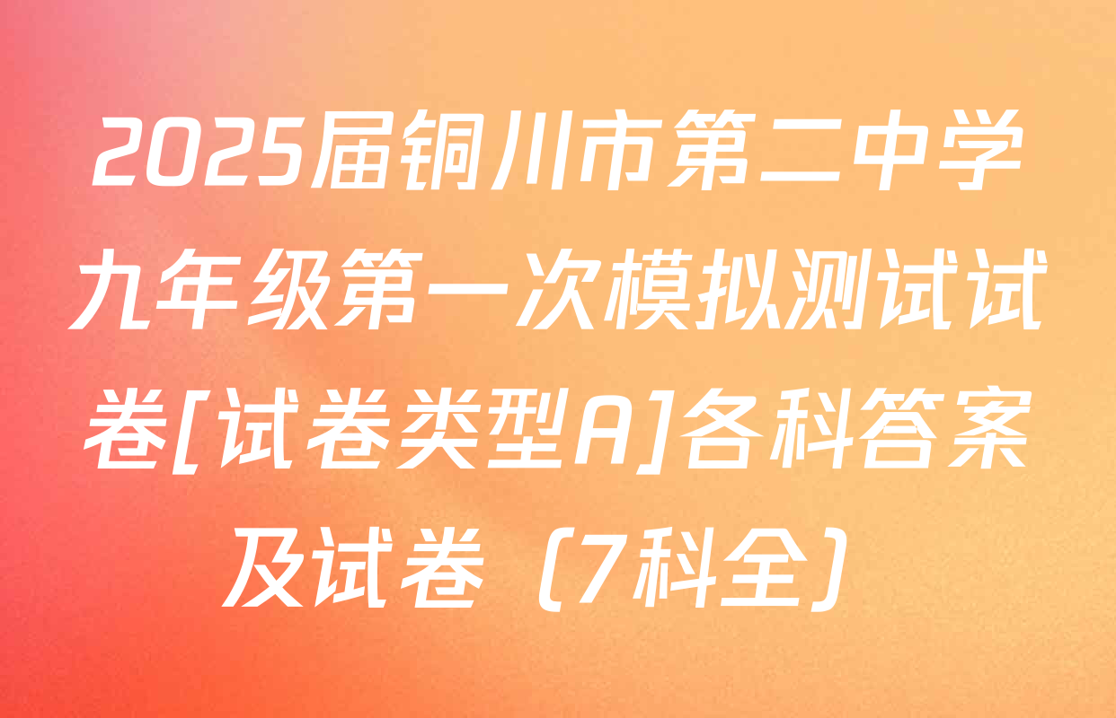 2025届铜川市第二中学九年级第一次模拟测试试卷[试卷类型A]各科答案及试卷（7科全）