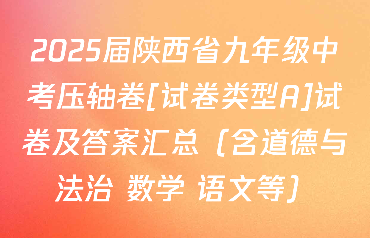 2025届陕西省九年级中考压轴卷[试卷类型A]试卷及答案汇总（含道德与法治 数学 语文等）