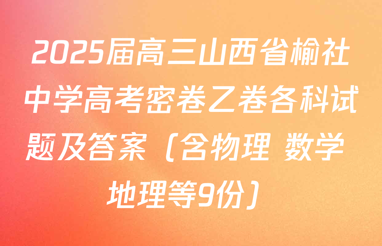 2025届高三山西省榆社中学高考密卷乙卷各科试题及答案（含物理 数学 地理等9份）