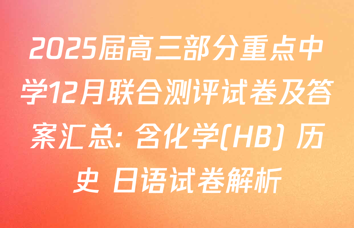 2025届高三部分重点中学12月联合测评试卷及答案汇总: 含化学(HB) 历史 日语试卷解析