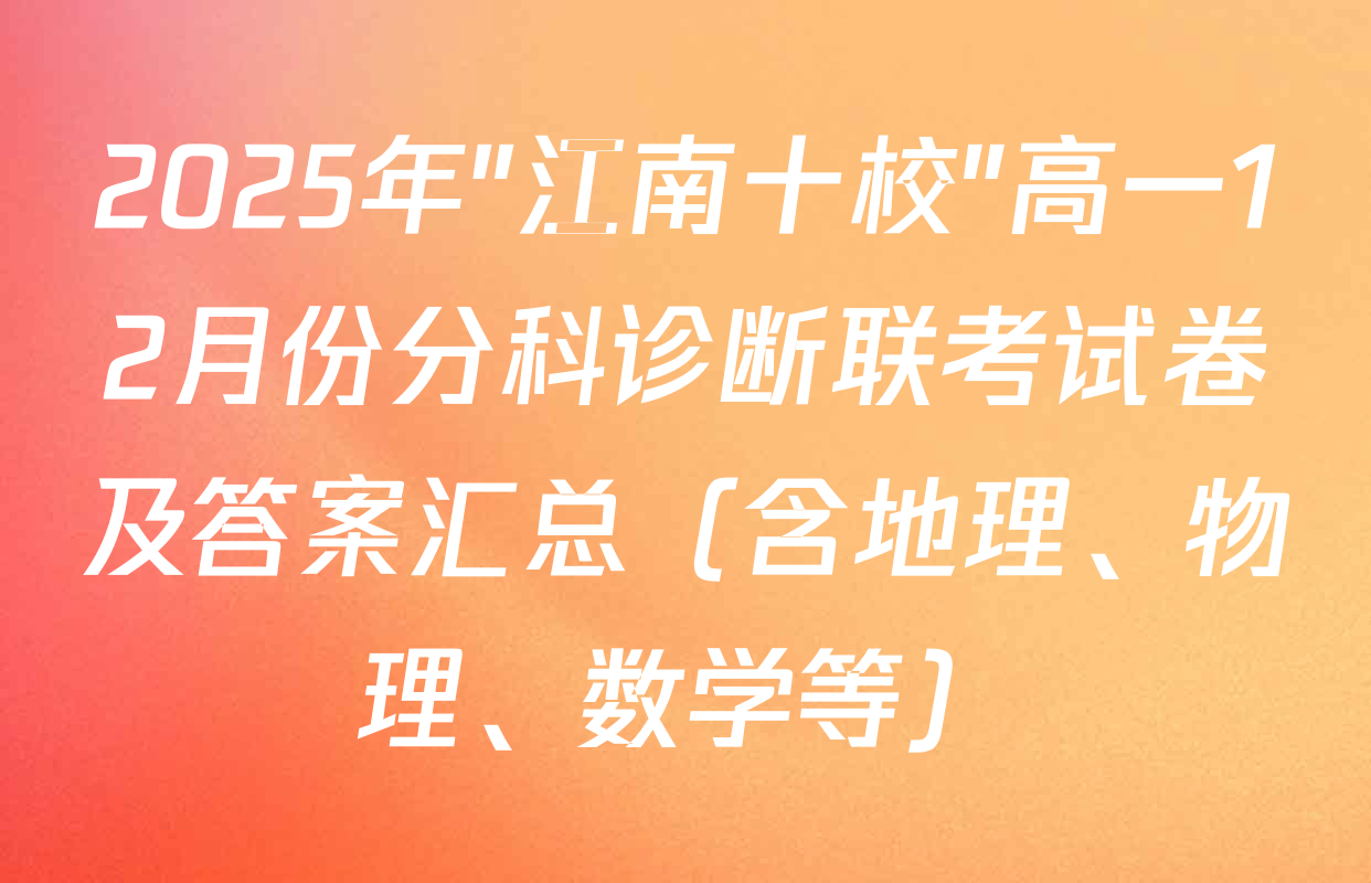 2025年"江南十校"高一12月份分科诊断联考试卷及答案汇总（含地理、物理、数学等）