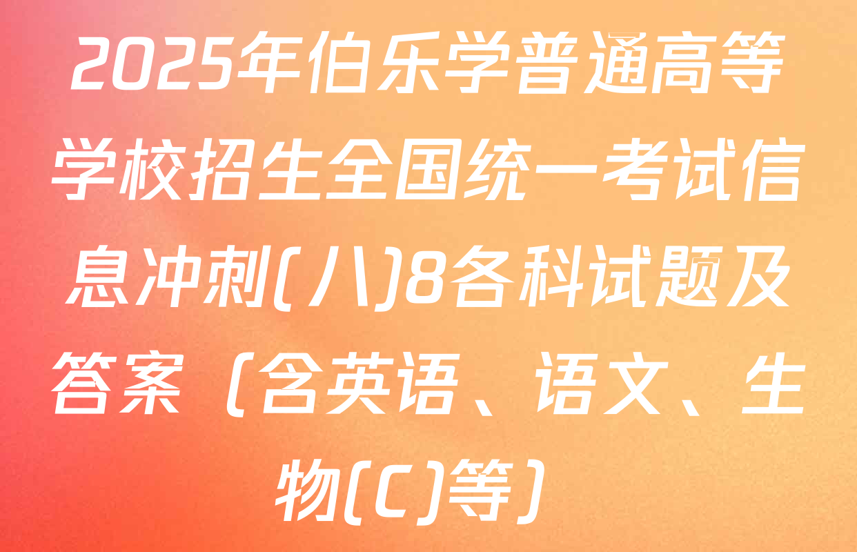 2025年伯乐学普通高等学校招生全国统一考试信息冲刺(八)8各科试题及答案（含英语、语文、生物(C)等）