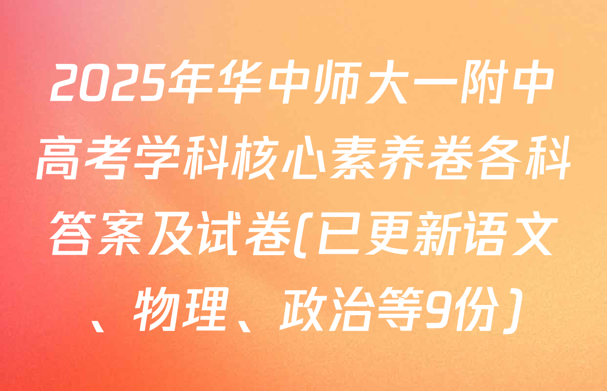 2025年华中师大一附中高考学科核心素养卷各科答案及试卷(已更新语文、物理、政治等9份)