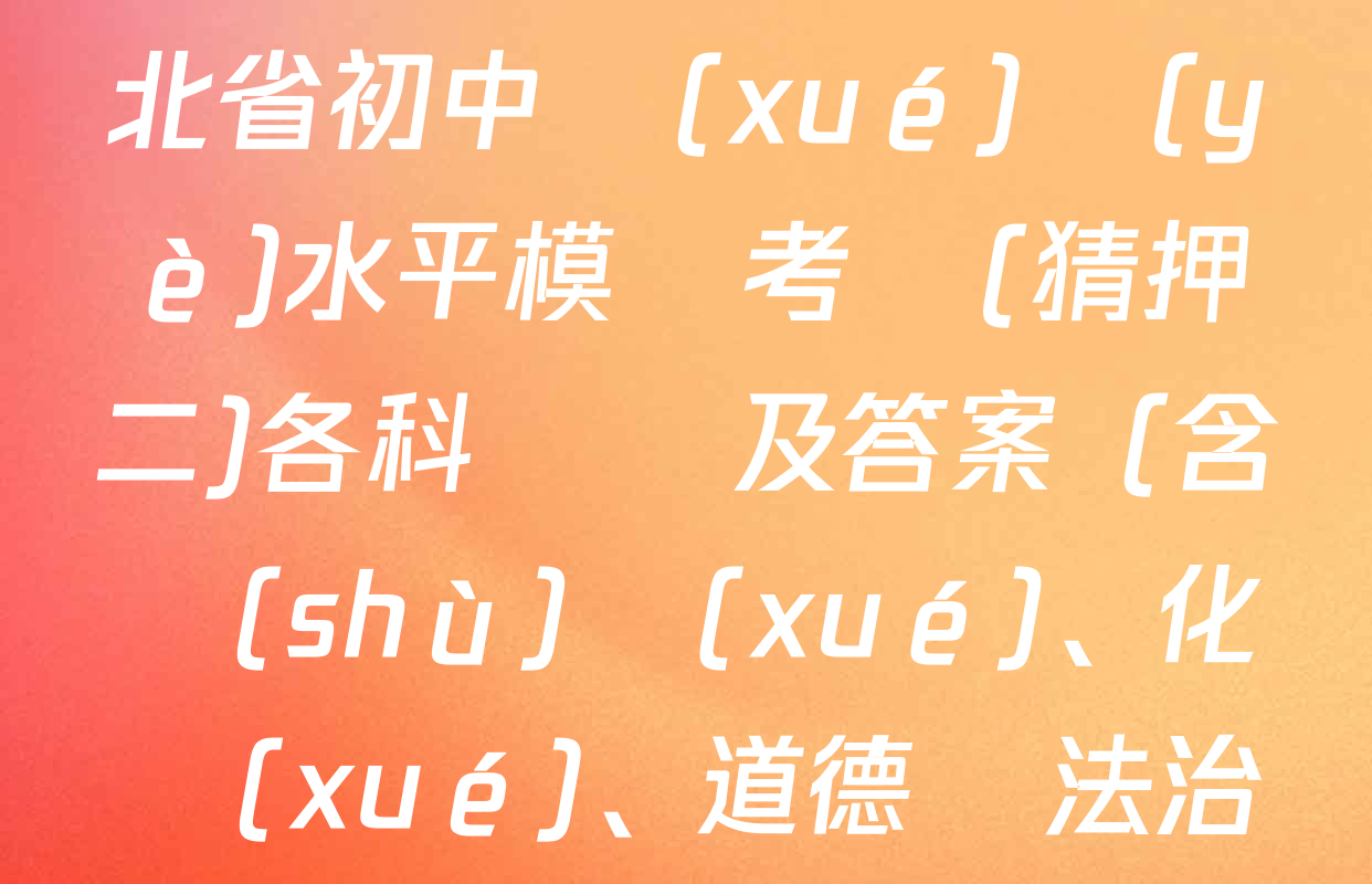 2025年名校計(jì)劃河北省初中學(xué)業(yè)水平模擬考試(猜押二)各科試題及答案（含數(shù)學(xué)、化學(xué)、道德與法治等）