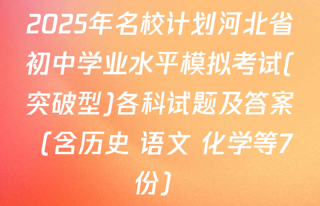 2025年名校计划河北省初中学业水平模拟考试(突破型)各科试题及答案（含历史 语文 化学等7份）