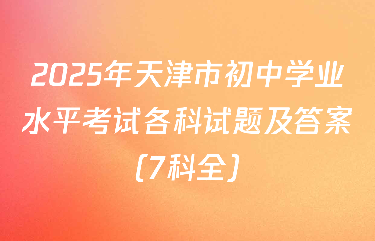 2025年天津市初中学业水平考试各科试题及答案（7科全）