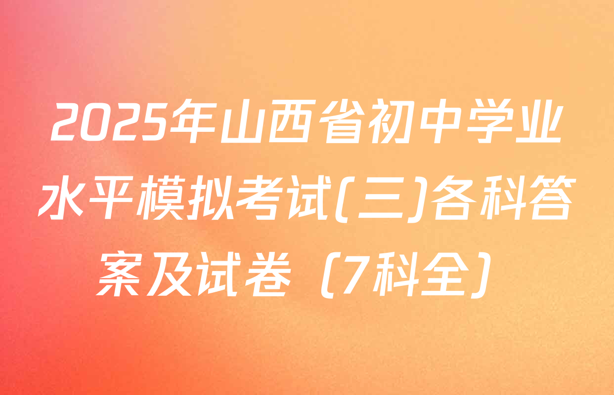 2025年山西省初中学业水平模拟考试(三)各科答案及试卷（7科全）