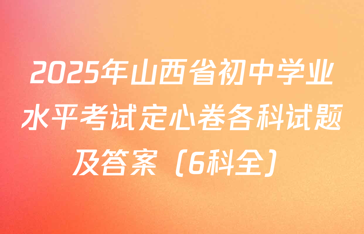 2025年山西省初中学业水平考试定心卷各科试题及答案（6科全）