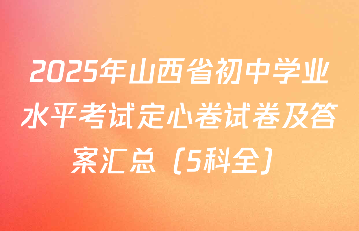 2025年山西省初中学业水平考试定心卷试卷及答案汇总（5科全）