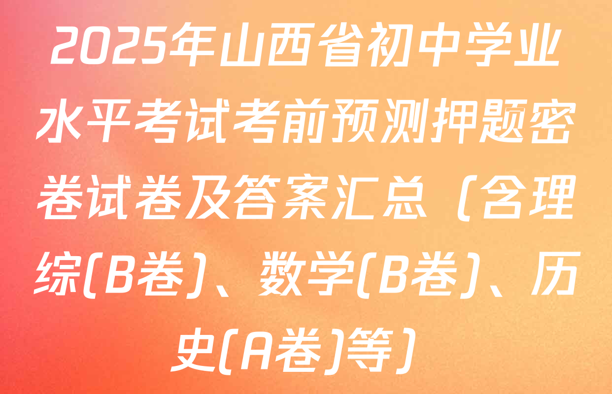 2025年山西省初中学业水平考试考前预测押题密卷试卷及答案汇总（含理综(B卷)、数学(B卷)、历史(A卷)等）