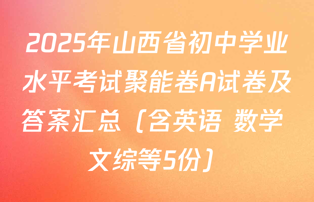 2025年山西省初中学业水平考试聚能卷A试卷及答案汇总（含英语 数学 文综等5份）