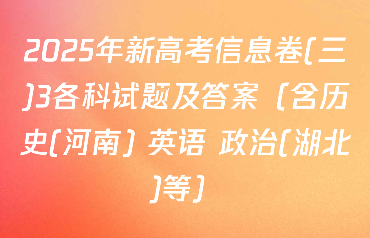 2025年新高考信息卷(三)3各科试题及答案（含历史(河南) 英语 政治(湖北)等）