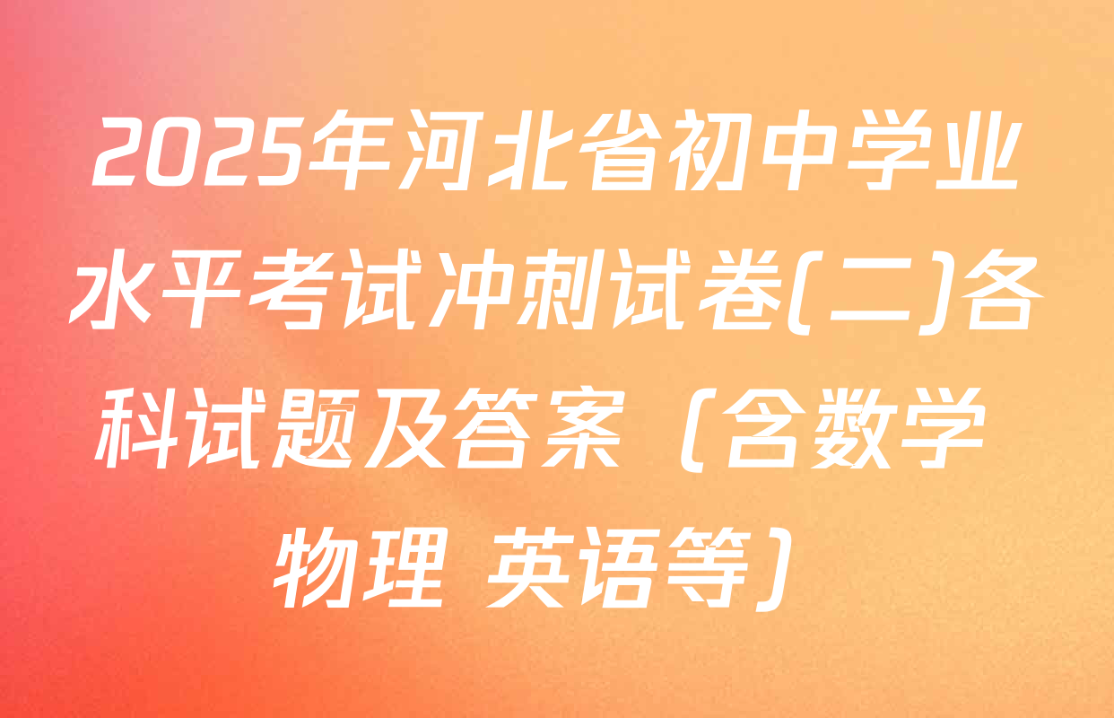 2025年河北省初中学业水平考试冲刺试卷(二)各科试题及答案（含数学 物理 英语等）